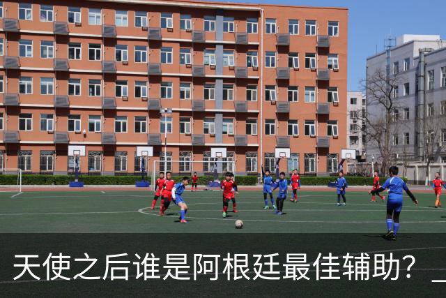 天使之后谁是阿根廷最佳辅助？ 劳塔罗小蜘蛛仿若轮回